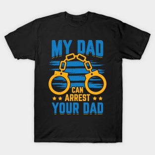 My Dad Can Arrest Your Dad Policeman Father Gift T-Shirt